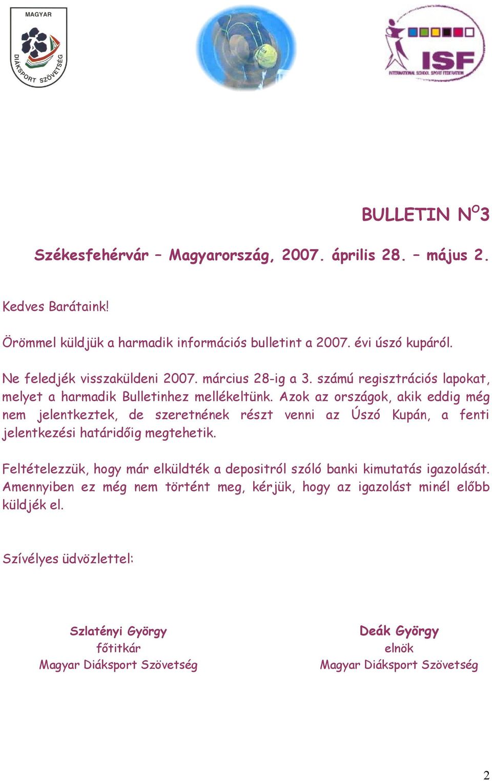 Azok az országok, akik eddig még nem jelentkeztek, de szeretnének részt venni az Úszó Kupán, a fenti jelentkezési határidőig megtehetik.