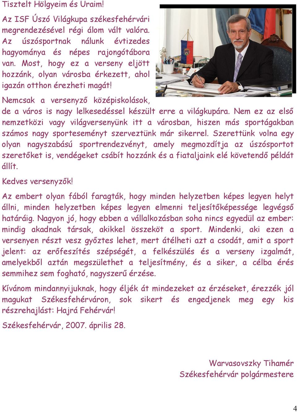 Nem ez az első nemzetközi vagy világversenyünk itt a városban, hiszen más sportágakban számos nagy sporteseményt szerveztünk már sikerrel.