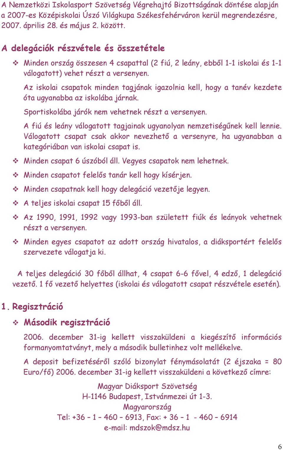 Az iskolai csapatok minden tagjának igazolnia kell, hogy a tanév kezdete óta ugyanabba az iskolába járnak. Sportiskolába járók nem vehetnek részt a versenyen.