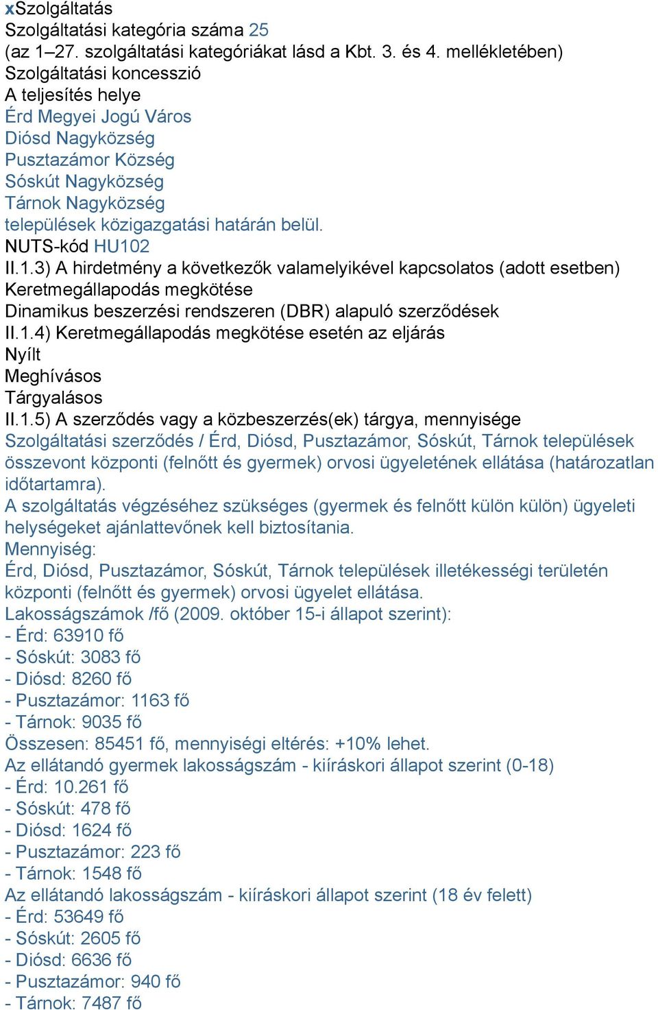 NUTS-kód HU102 II.1.3) A hirdetmény a következők valamelyikével kapcsolatos (adott esetben) Keretmegállapodás megkötése Dinamikus beszerzési rendszeren (DBR) alapuló szerződések II.1.4) Keretmegállapodás megkötése esetén az eljárás Nyílt Meghívásos Tárgyalásos II.