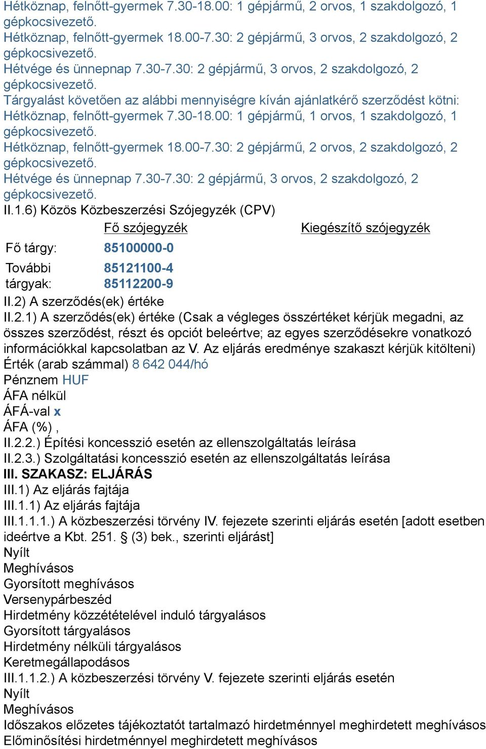 00: 1 gépjármű, 1 orvos, 1 szakdolgozó, 1 Hétköznap, felnőtt-gyermek 18.00-7.30: 2 gépjármű, 2 orvos, 2 szakdolgozó, 2 Hétvége és ünnepnap 7.30-7.30: 2 gépjármű, 3 orvos, 2 szakdolgozó, 2 II.1.6) Közös Közbeszerzési Szójegyzék (CPV) Fő szójegyzék Kiegészítő szójegyzék Fő tárgy: 85100000-0 További 85121100-4 tárgyak: 85112200-9 II.