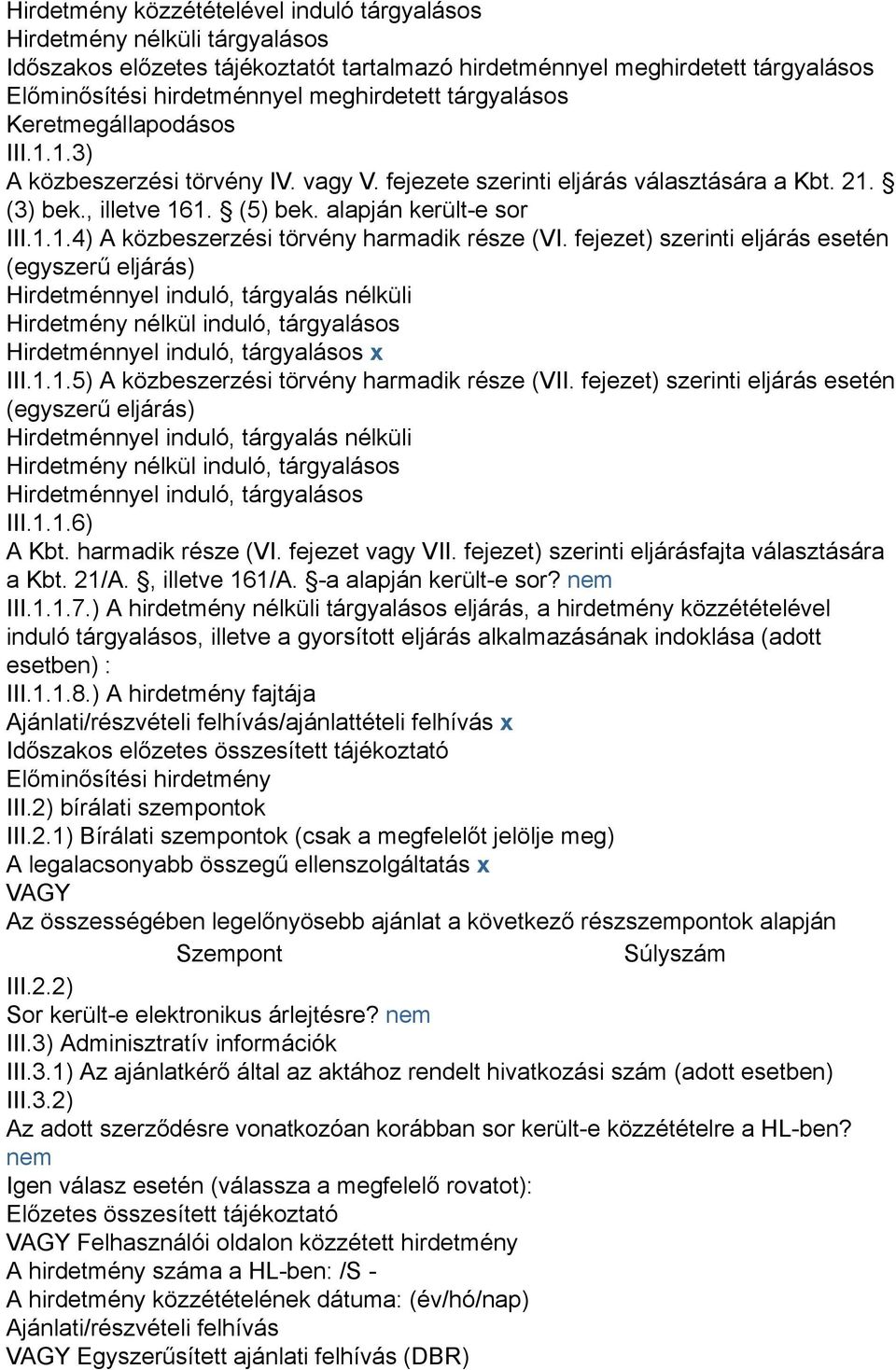 fejezet) szerinti eljárás esetén (egyszerű eljárás) Hirdetménnyel induló, tárgyalás nélküli Hirdetmény nélkül induló, tárgyalásos Hirdetménnyel induló, tárgyalásos x III.1.