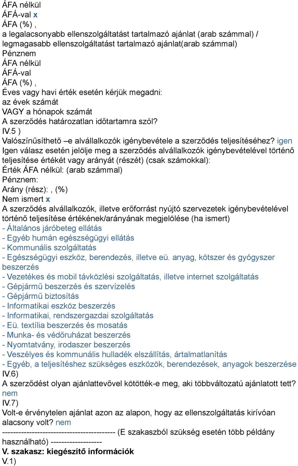 igen Igen válasz esetén jelölje meg a szerződés alvállalkozók igénybevételével történő teljesítése értékét vagy arányát (részét) (csak számokkal): Érték ÁFA nélkül: (arab számmal) Pénznem: Arány