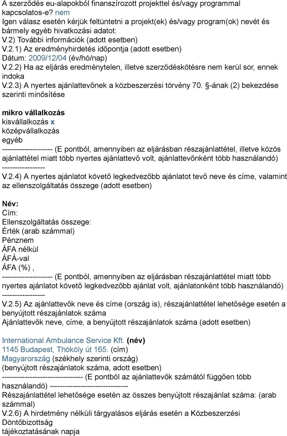 További információk (adott esetben) V.2.1) Az eredményhirdetés időpontja (adott esetben) Dátum: 2009/12/04 (év/hó/nap) V.2.2) Ha az eljárás eredménytelen, illetve szerződéskötésre nem kerül sor, ennek indoka V.