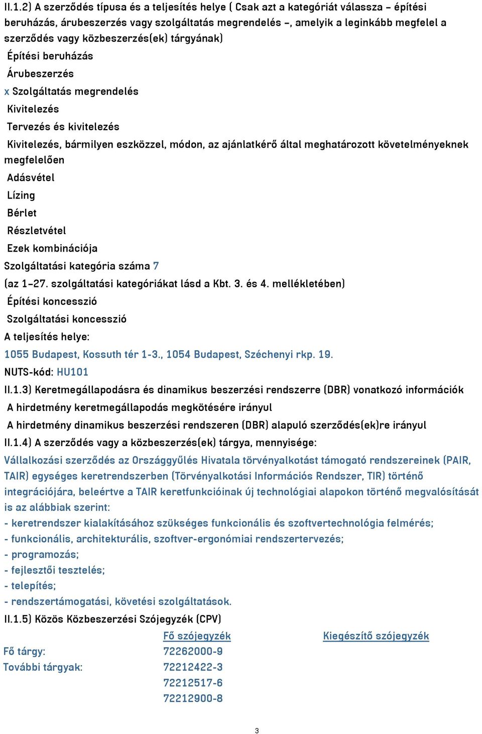 követelményeknek megfelelően Adásvétel Lízing Bérlet Részletvétel Ezek kombinációja Szolgáltatási kategória száma 7 (az 1 27. szolgáltatási kategóriákat lásd a Kbt. 3. és 4.