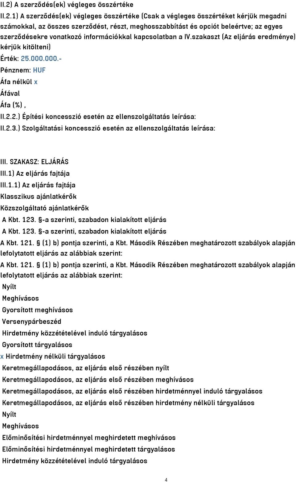 2.3.) Szolgáltatási koncesszió esetén az ellenszolgáltatás leírása: III. SZAKASZ: ELJÁRÁS III.1) Az eljárás fajtája III.1.1) Az eljárás fajtája Klasszikus ajánlatkérők Közszolgáltató ajánlatkérők A Kbt.