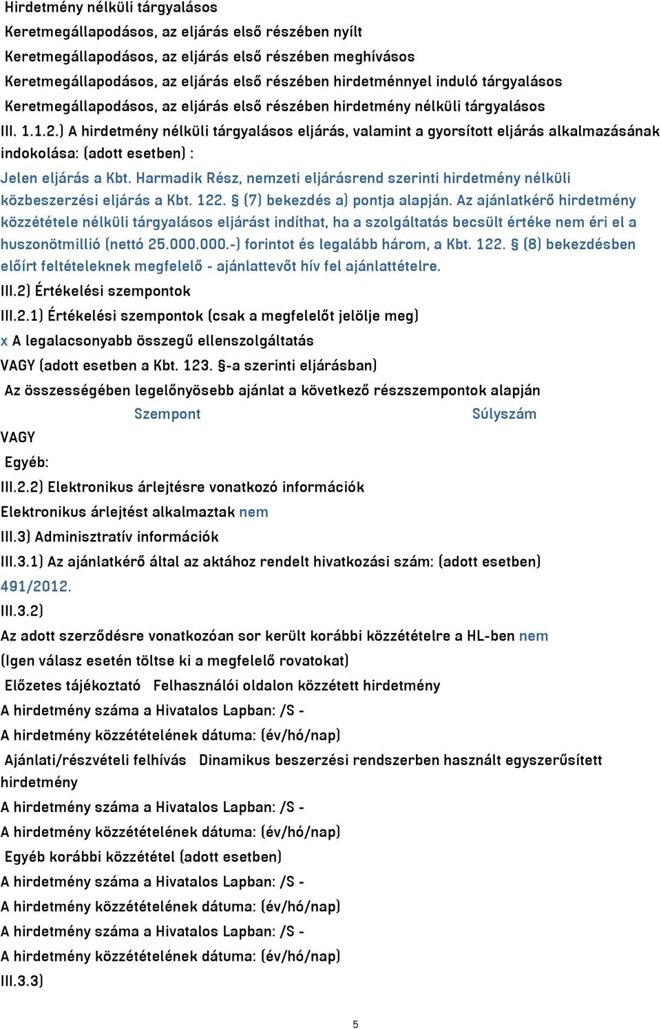 ) A hirdetmény nélküli tárgyalásos eljárás, valamint a gyorsított eljárás alkalmazásának indokolása: (adott esetben) : Jelen eljárás a Kbt.