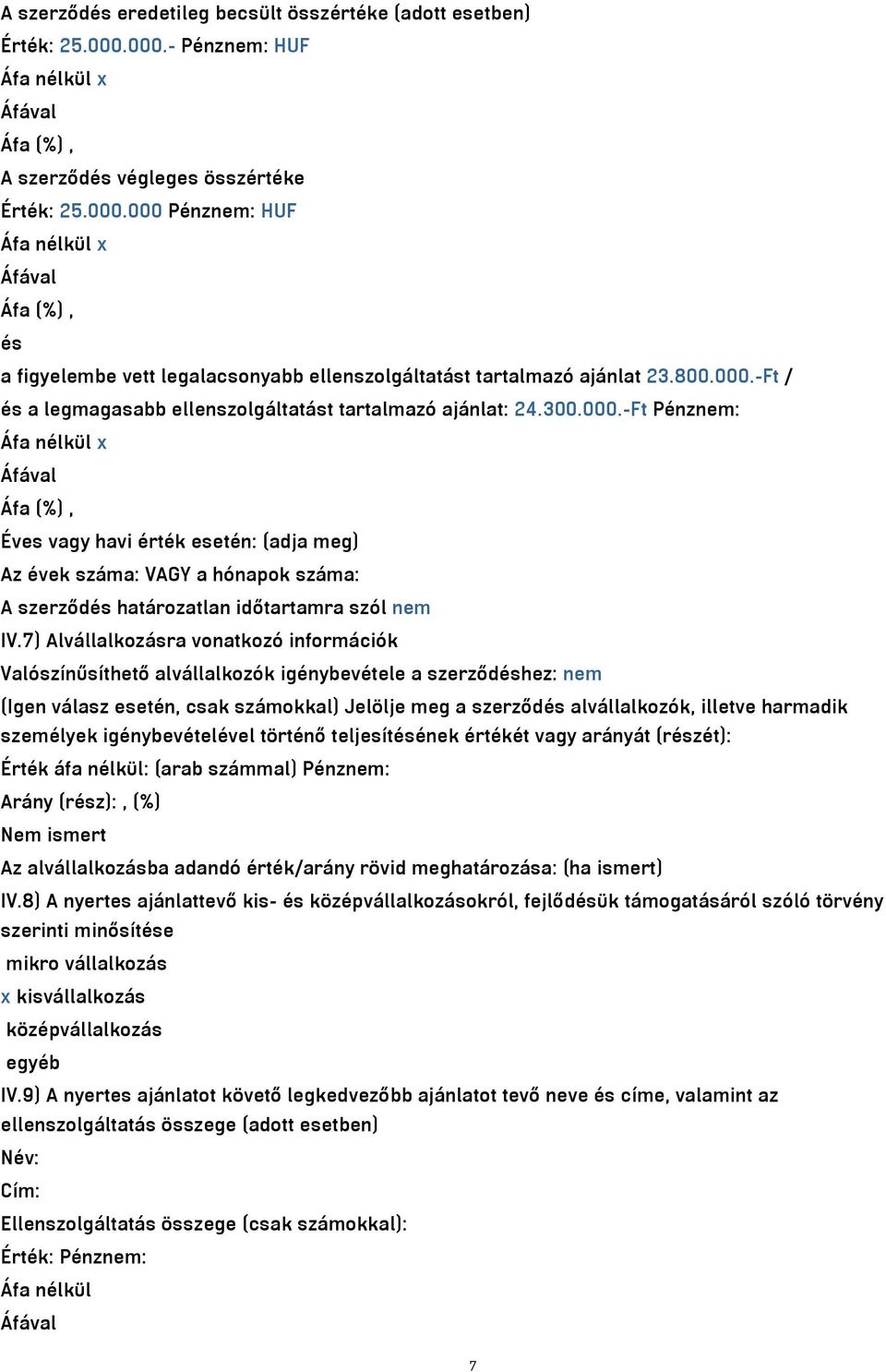 7) Alvállalkozásra vonatkozó információk Valószínűsíthető alvállalkozók igénybevétele a szerződéshez: nem (Igen válasz esetén, csak számokkal) Jelölje meg a szerződés alvállalkozók, illetve harmadik