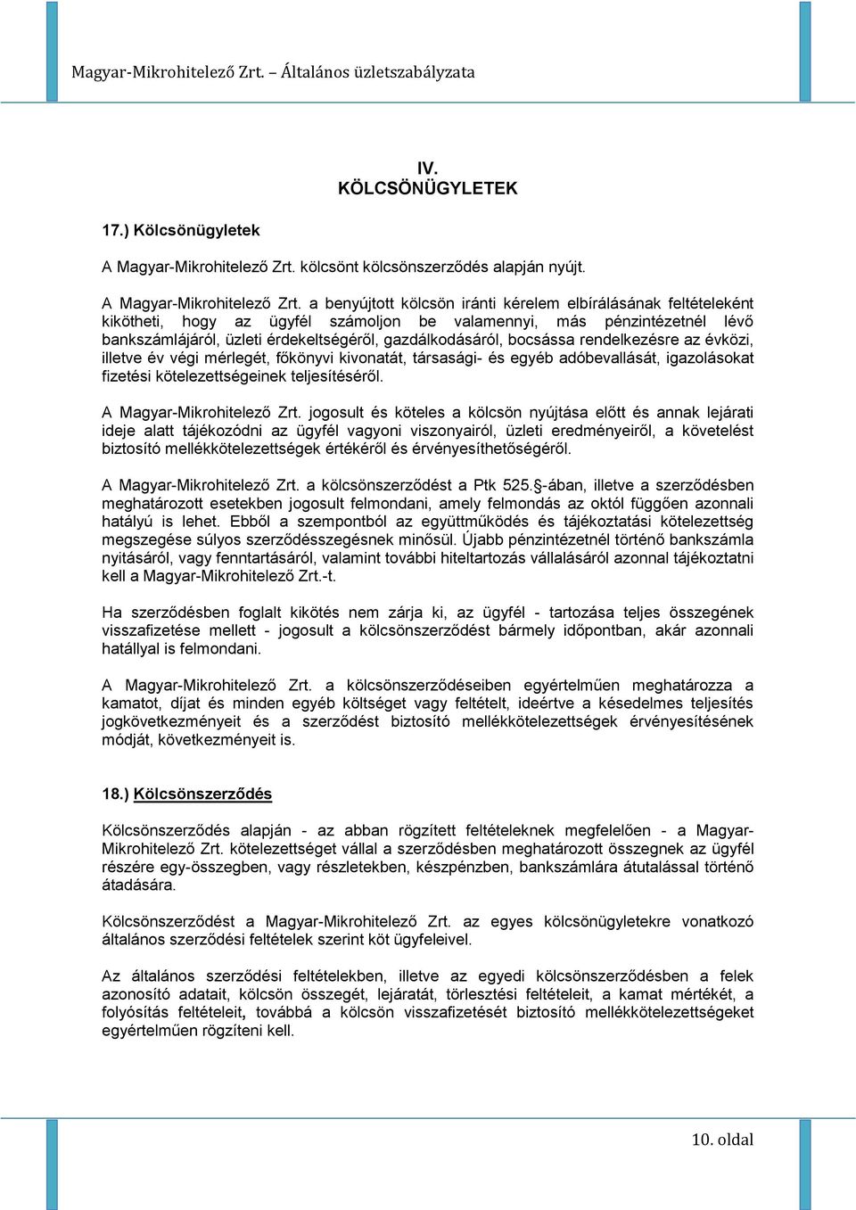 a benyújtott kölcsön iránti kérelem elbírálásának feltételeként kikötheti, hogy az ügyfél számoljon be valamennyi, más pénzintézetnél lévő bankszámlájáról, üzleti érdekeltségéről, gazdálkodásáról,