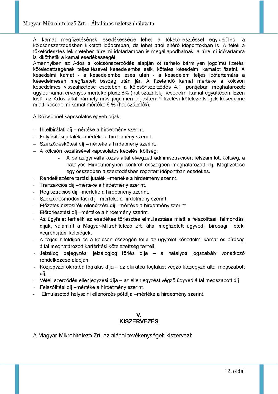 Amennyiben az Adós a kölcsönszerződés alapján őt terhelő bármilyen jogcímű fizetési kötelezettségének teljesítésével késedelembe esik, köteles késedelmi kamatot fizetni.