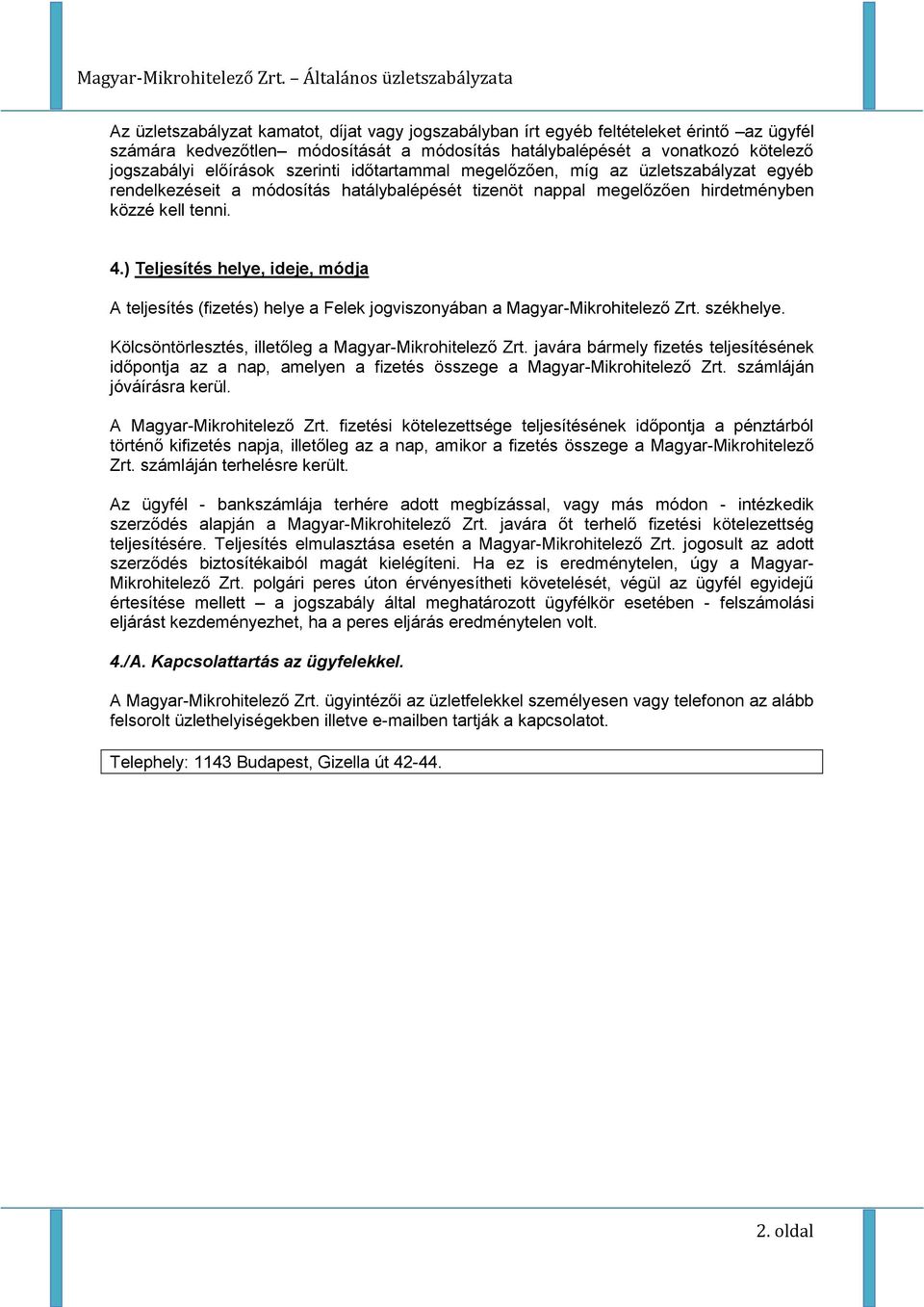 ) Teljesítés helye, ideje, módja A teljesítés (fizetés) helye a Felek jogviszonyában a Magyar-Mikrohitelező Zrt. székhelye. Kölcsöntörlesztés, illetőleg a Magyar-Mikrohitelező Zrt.