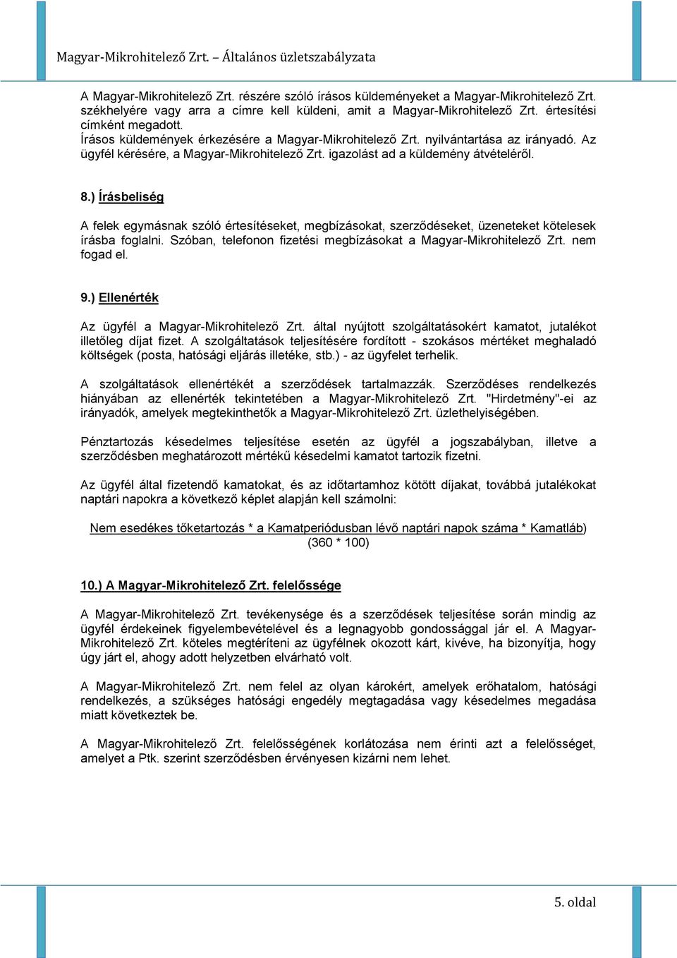 ) Írásbeliség A felek egymásnak szóló értesítéseket, megbízásokat, szerződéseket, üzeneteket kötelesek írásba foglalni. Szóban, telefonon fizetési megbízásokat a Magyar-Mikrohitelező Zrt.