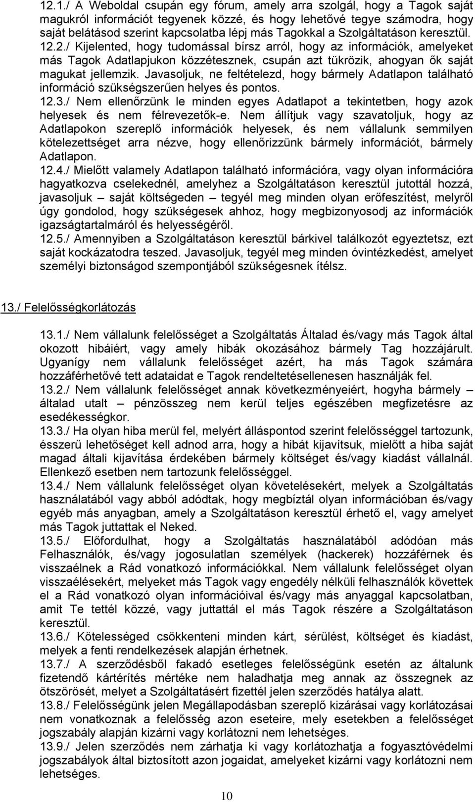 2./ Kijelented, hogy tudomással bírsz arról, hogy az információk, amelyeket más Tagok Adatlapjukon közzétesznek, csupán azt tükrözik, ahogyan ők saját magukat jellemzik.