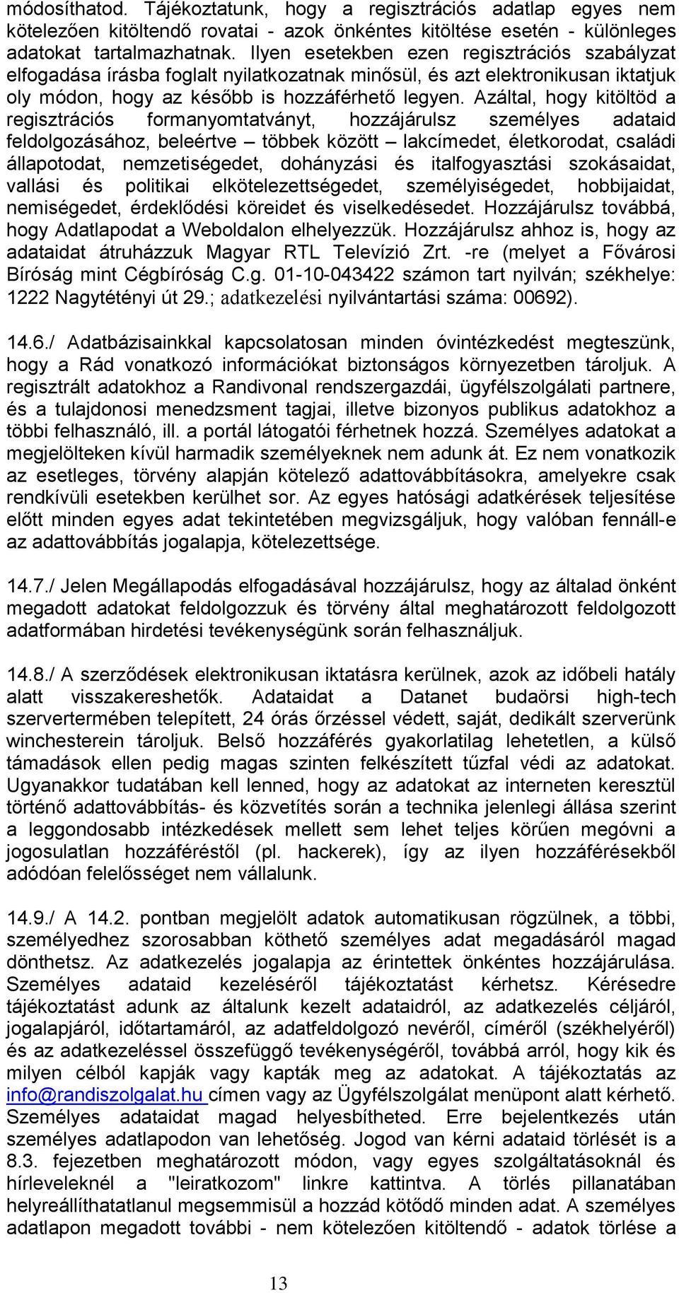 Azáltal, hogy kitöltöd a regisztrációs formanyomtatványt, hozzájárulsz személyes adataid feldolgozásához, beleértve többek között lakcímedet, életkorodat, családi állapotodat, nemzetiségedet,