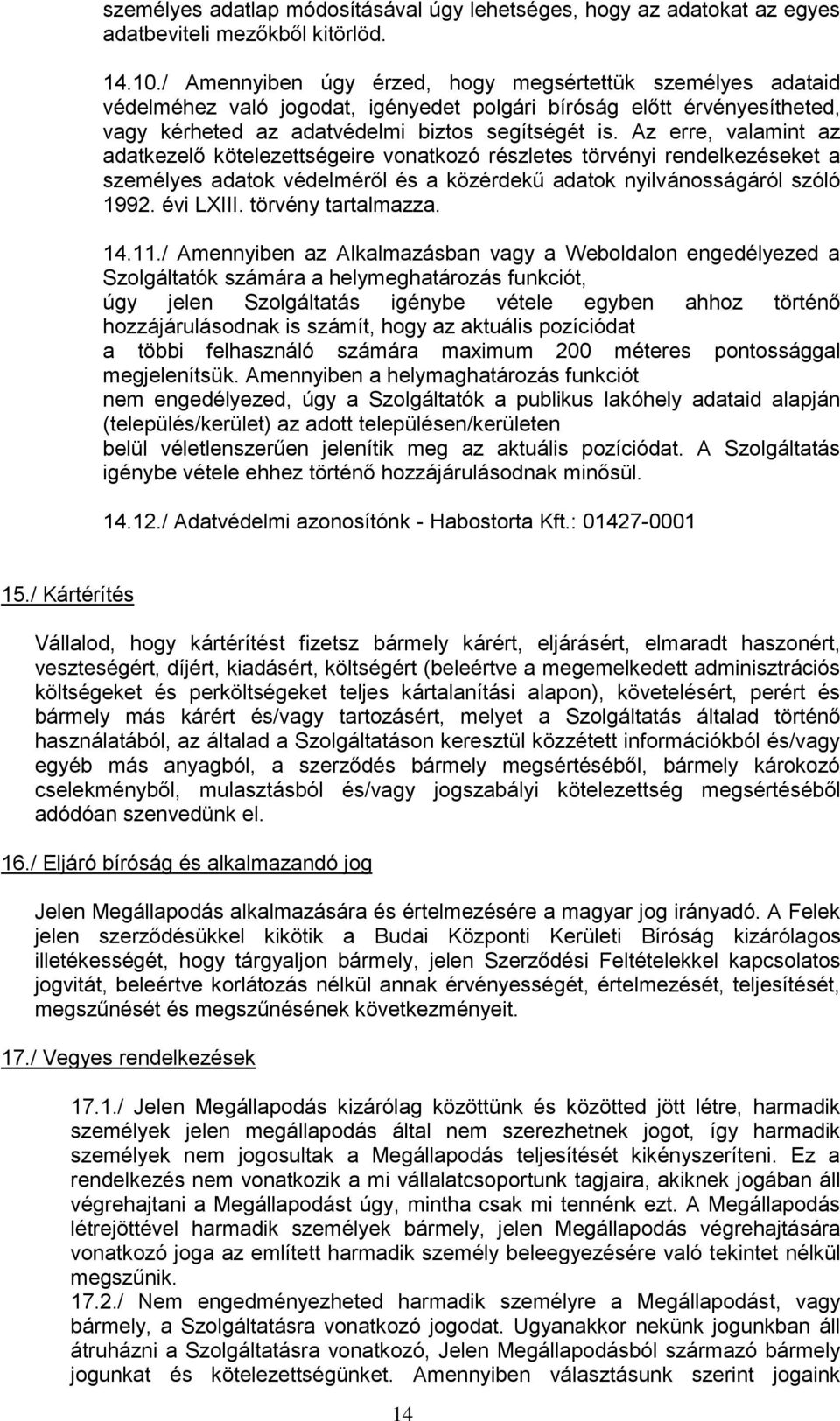 Az erre, valamint az adatkezelő kötelezettségeire vonatkozó részletes törvényi rendelkezéseket a személyes adatok védelméről és a közérdekű adatok nyilvánosságáról szóló 1992. évi LXIII.