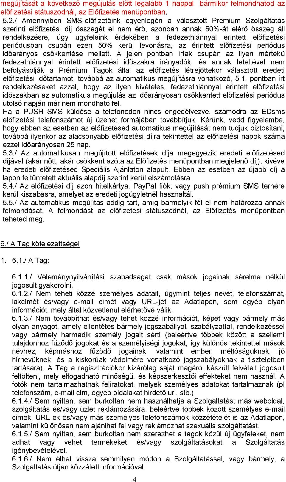 a fedezethiánnyal érintett előfizetési periódusban csupán ezen 50% kerül levonásra, az érintett előfizetési periódus időarányos csökkentése mellett.