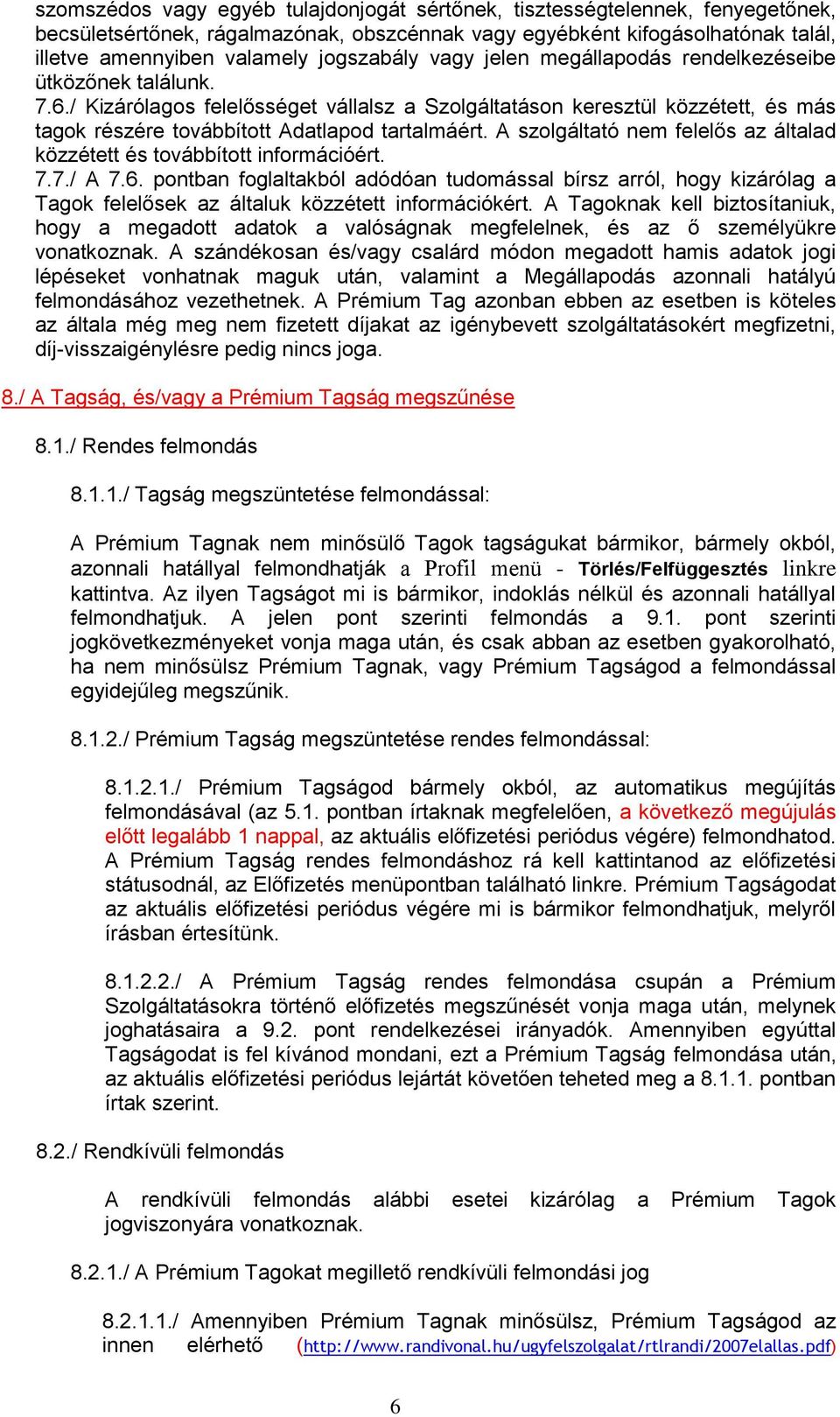 / Kizárólagos felelősséget vállalsz a Szolgáltatáson keresztül közzétett, és más tagok részére továbbított Adatlapod tartalmáért.