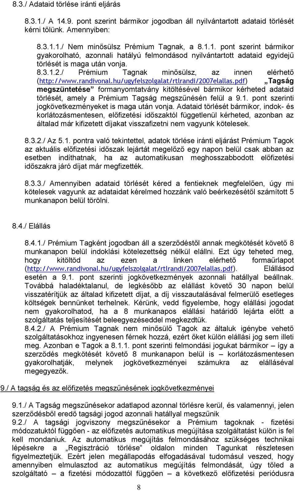 pdf) Tagság megszüntetése formanyomtatvány kitöltésével bármikor kérheted adataid törlését, amely a Prémium Tagság megszűnésén felül a 9.1. pont szerinti jogkövetkezményeket is maga után vonja.