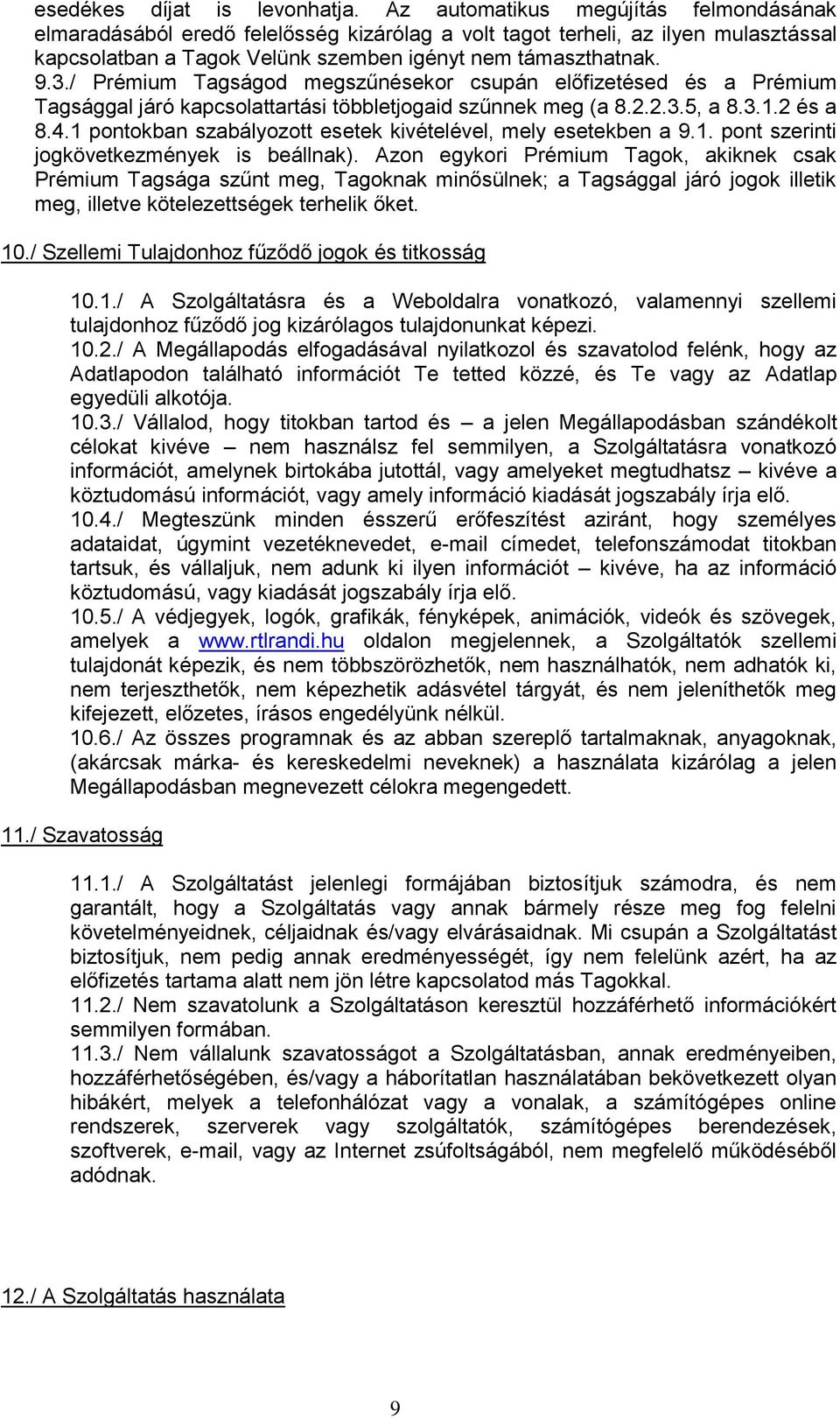 / Prémium Tagságod megszűnésekor csupán előfizetésed és a Prémium Tagsággal járó kapcsolattartási többletjogaid szűnnek meg (a 8.2.2.3.5, a 8.3.1.2 és a 8.4.