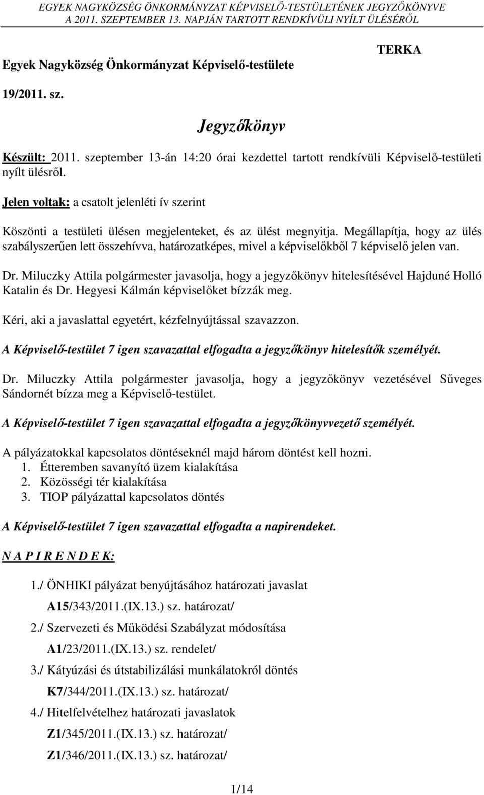 Megállapítja, hogy az ülés szabályszerűen lett összehívva, határozatképes, mivel a képviselőkből 7 képviselő jelen van. Dr.