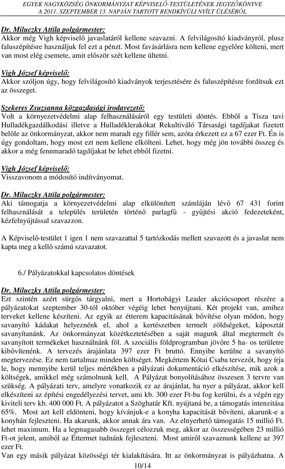 Vigh József képviselő: Akkor szóljon úgy, hogy felvilágosító kiadványok terjesztésére és faluszépítésre fordítsuk ezt az összeget.