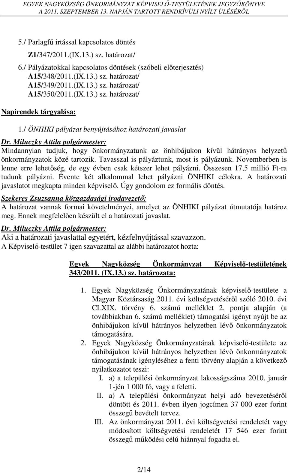 / ÖNHIKI pályázat benyújtásához határozati javaslat Mindannyian tudjuk, hogy önkormányzatunk az önhibájukon kívül hátrányos helyzetű önkormányzatok közé tartozik.