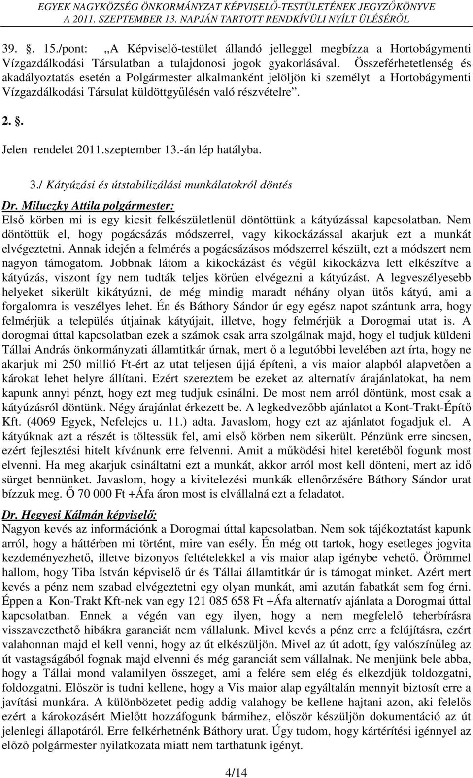 szeptember 13.-án lép hatályba. 3./ Kátyúzási és útstabilizálási munkálatokról döntés Első körben mi is egy kicsit felkészületlenül döntöttünk a kátyúzással kapcsolatban.