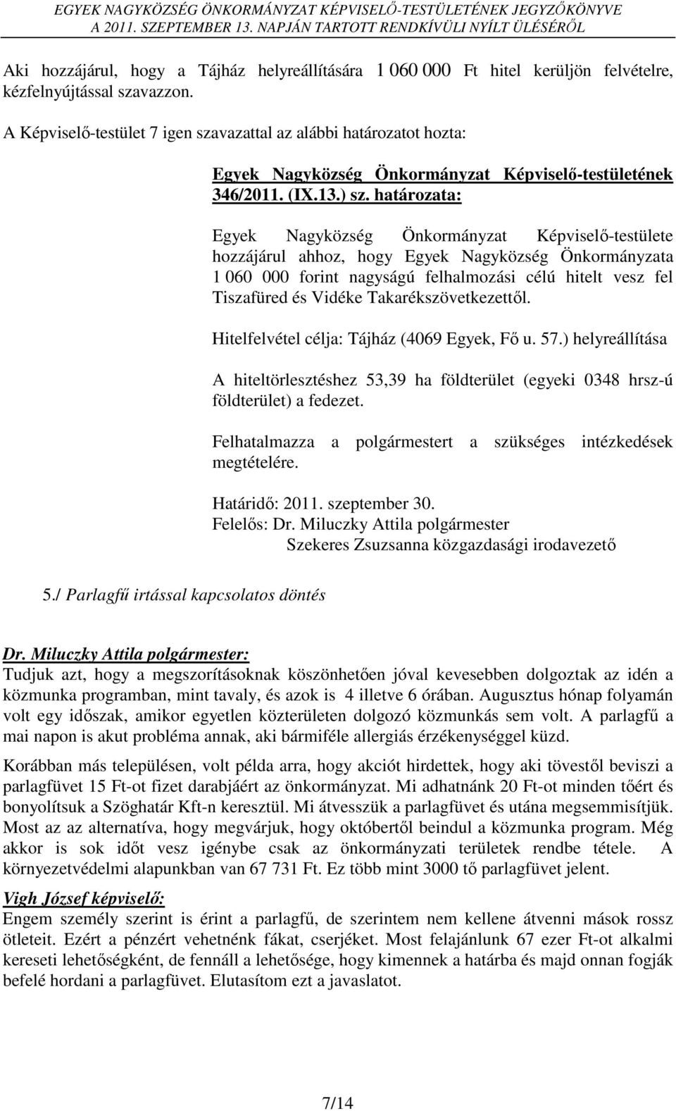 Takarékszövetkezettől. Hitelfelvétel célja: Tájház (4069 Egyek, Fő u. 57.) helyreállítása A hiteltörlesztéshez 53,39 ha földterület (egyeki 0348 hrsz-ú földterület) a fedezet.