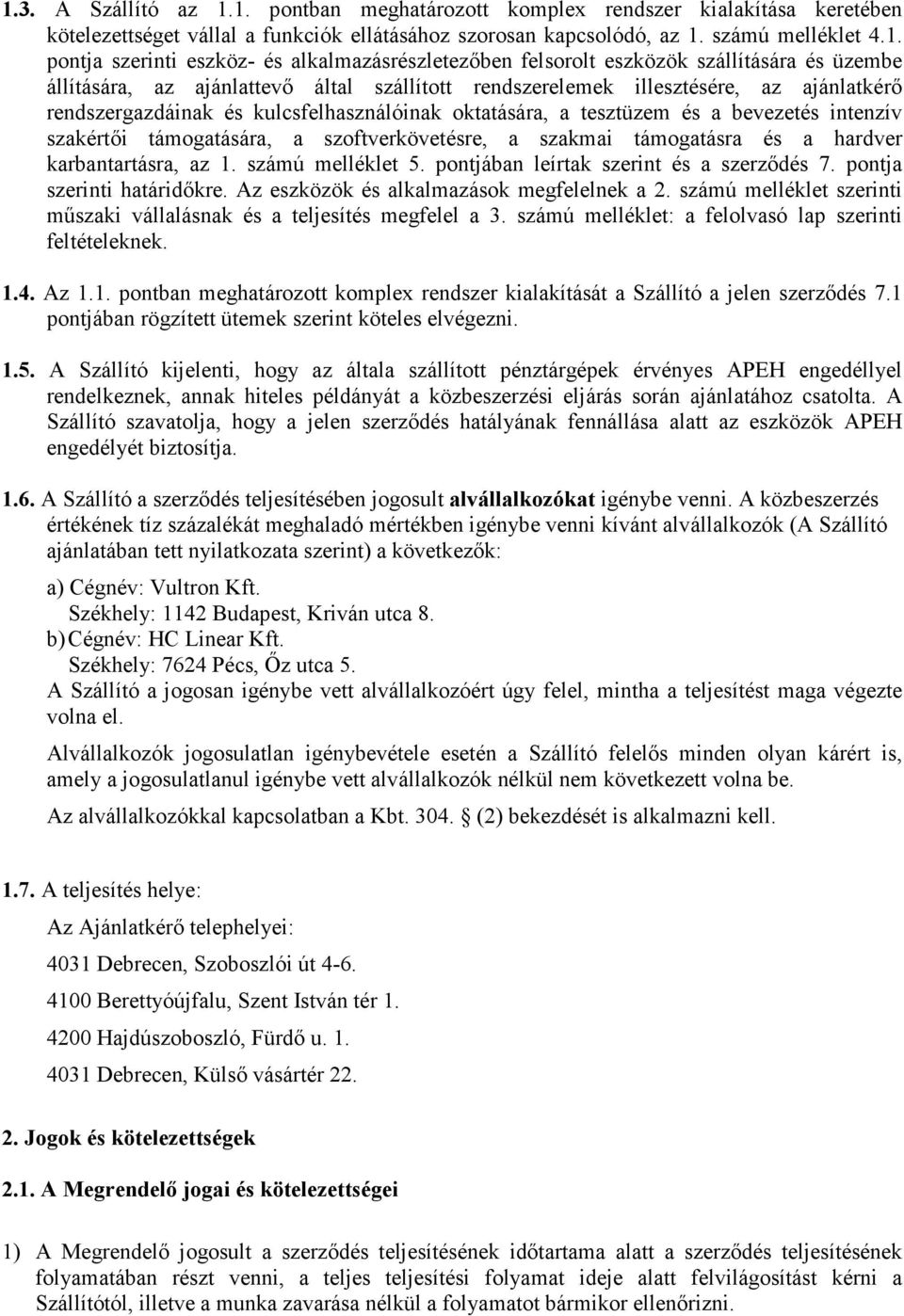 kulcsfelhasználóinak oktatására, a tesztüzem és a bevezetés intenzív szakértıi támogatására, a szoftverkövetésre, a szakmai támogatásra és a hardver karbantartásra, az 1. számú melléklet 5.