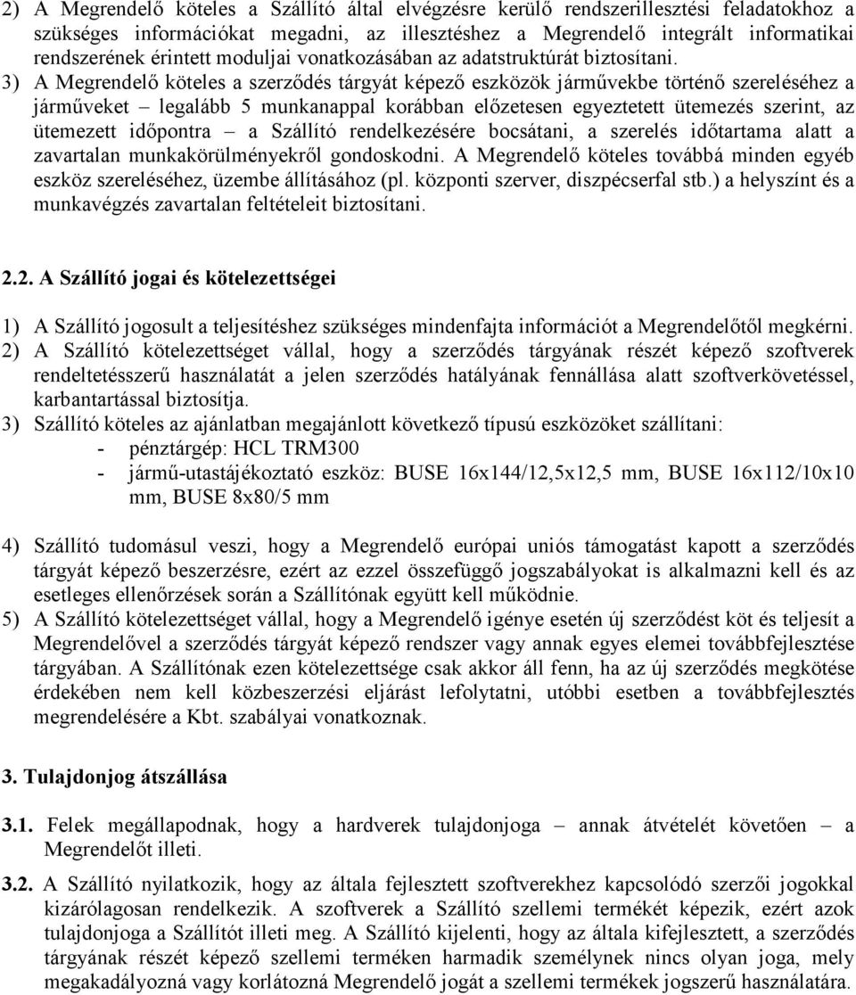 3) A Megrendelı köteles a szerzıdés tárgyát képezı eszközök jármővekbe történı szereléséhez a jármőveket legalább 5 munkanappal korábban elızetesen egyeztetett ütemezés szerint, az ütemezett