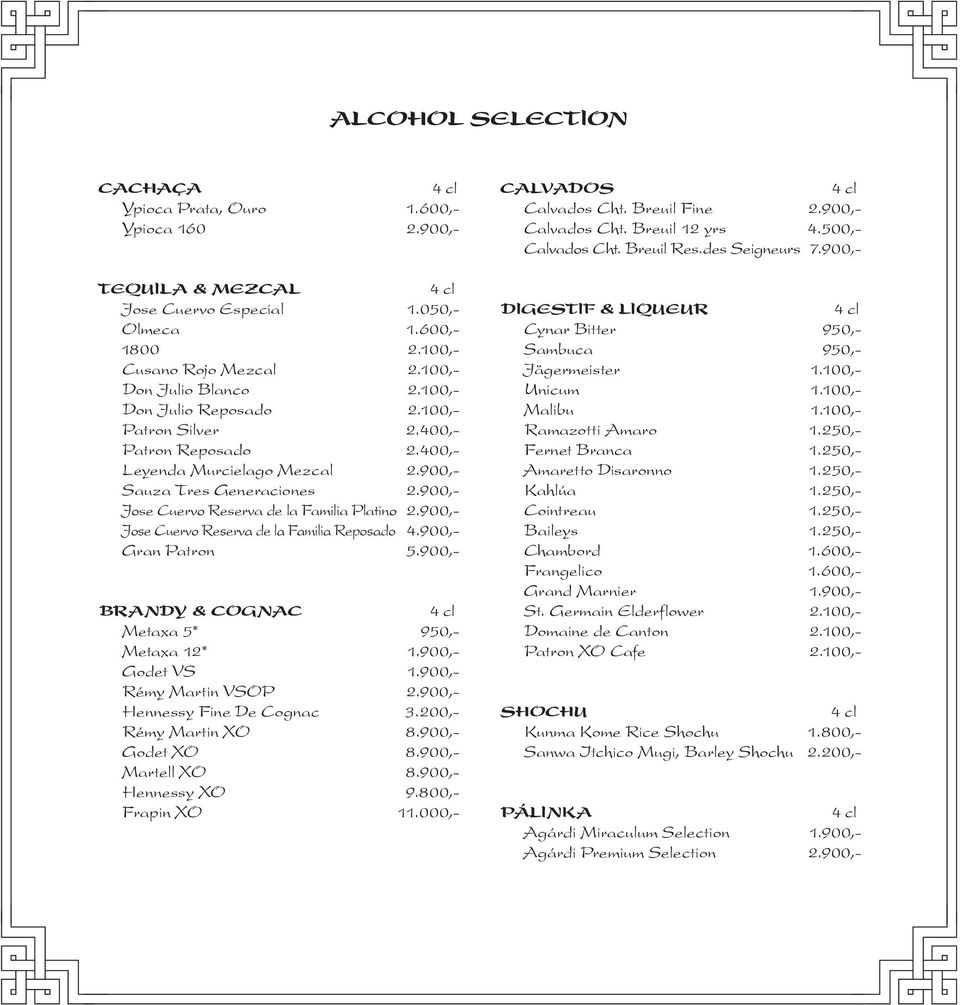 900,- Jose Cuervo Reserva de la Familia Reposado 4.900,- Gran Patron 5.900,- BRANDY & COGNAC Metaxa 5* 950,- Metaxa 12* 1.900,- Godet VS 1.900,- Rémy Martin VSOP 2.900,- Hennessy Fine De Cognac 3.