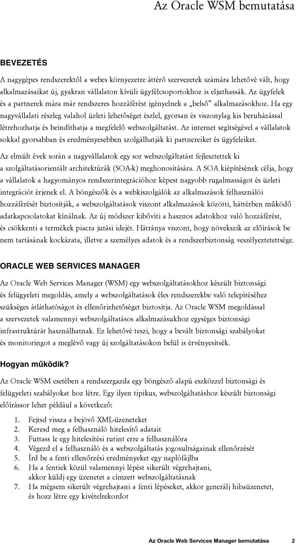 Ha egy nagyvállalati részleg valahol üzleti lehetőséget észlel, gyorsan és viszonylag kis beruházással létrehozhatja és beindíthatja a megfelelő webszolgáltatást.
