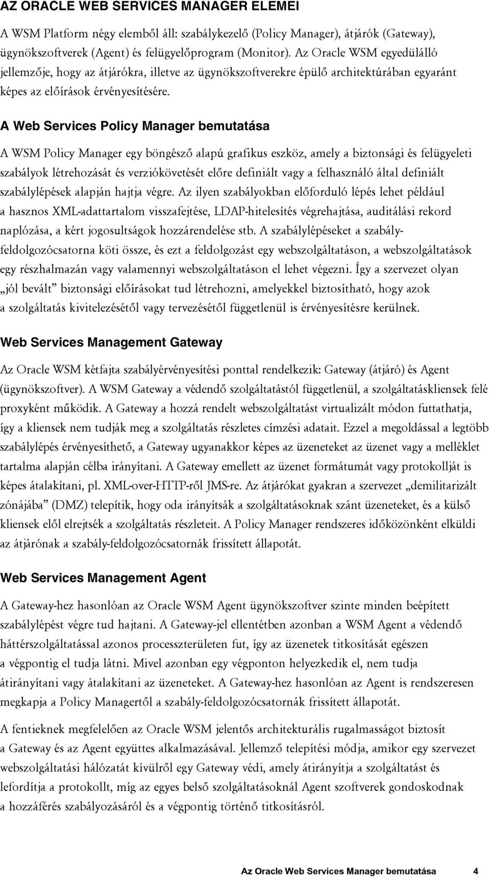 A Web Services Policy Manager bemutatása A WSM Policy Manager egy böngésző alapú grafikus eszköz, amely a biztonsági és felügyeleti szabályok létrehozását és verziókövetését előre definiált vagy a