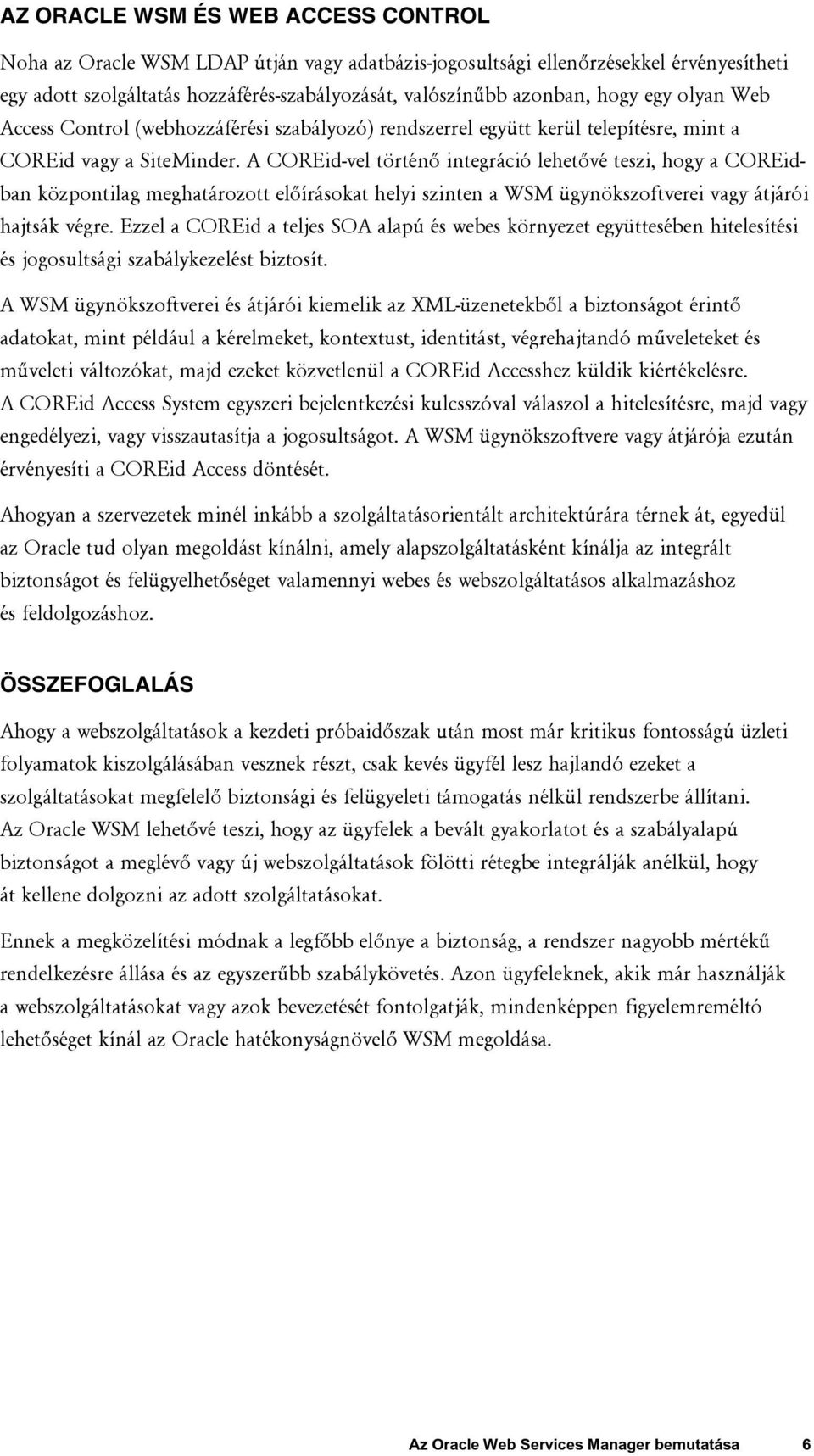 A COREid-vel történő integráció lehetővé teszi, hogy a COREidban központilag meghatározott előírásokat helyi szinten a WSM ügynökszoftverei vagy átjárói hajtsák végre.