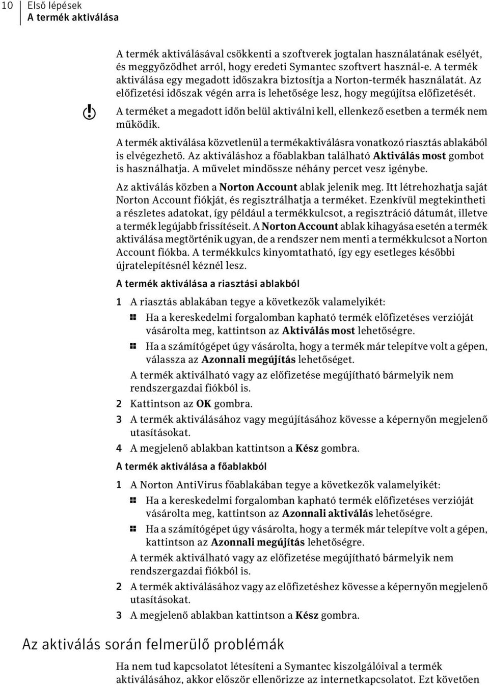 A terméket a megadott időn belül aktiválni kell, ellenkező esetben a termék nem működik. A termék aktiválása közvetlenül a termékaktiválásra vonatkozó riasztás ablakából is elvégezhető.