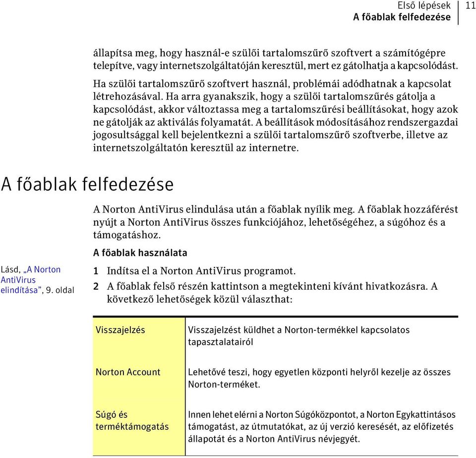 Ha arra gyanakszik, hogy a szülői tartalomszűrés gátolja a kapcsolódást, akkor változtassa meg a tartalomszűrési beállításokat, hogy azok ne gátolják az aktiválás folyamatát.