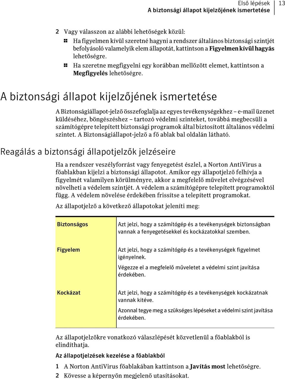 A biztonsági állapot kijelzőjének ismertetése A Biztonságiállapot-jelző összefoglalja az egyes tevékenységekhez e-mail üzenet küldéséhez, böngészéshez tartozó védelmi szinteket, továbbá megbecsüli a