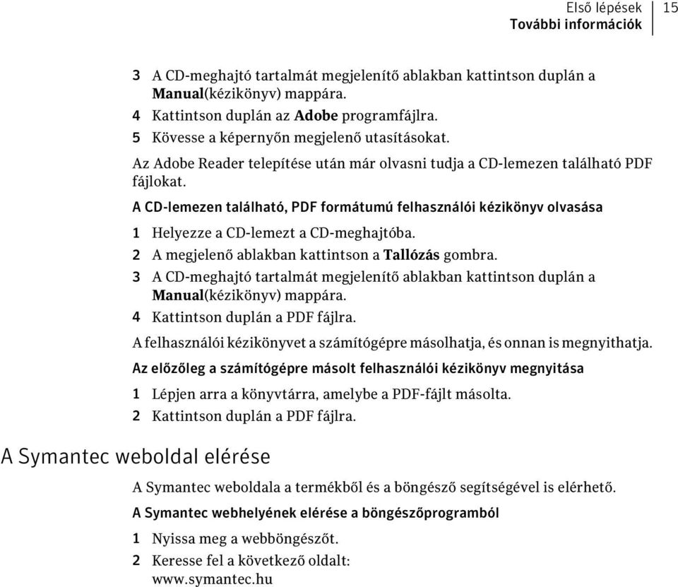 A CD-lemezen található, PDF formátumú felhasználói kézikönyv olvasása 1 Helyezze a CD-lemezt a CD-meghajtóba. 2 A megjelenő ablakban kattintson a Tallózás gombra.