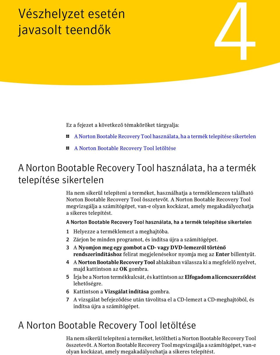 összetevőt. A Norton Bootable Recovery Tool megvizsgálja a számítógépet, van-e olyan kockázat, amely megakadályozhatja a sikeres telepítést.