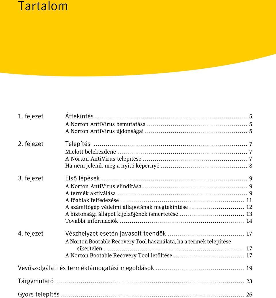 .. 11 A számítógép védelmi állapotának megtekintése... 12 A biztonsági állapot kijelzőjének ismertetése... 13 További információk... 14 4. fejezet Vészhelyzet esetén javasolt teendők.