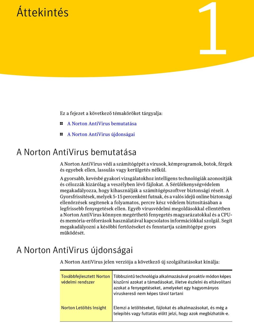 A gyorsabb, kevésbé gyakori vizsgálatokhoz intelligens technológiák azonosítják és célozzák kizárólag a veszélyben lévő fájlokat.