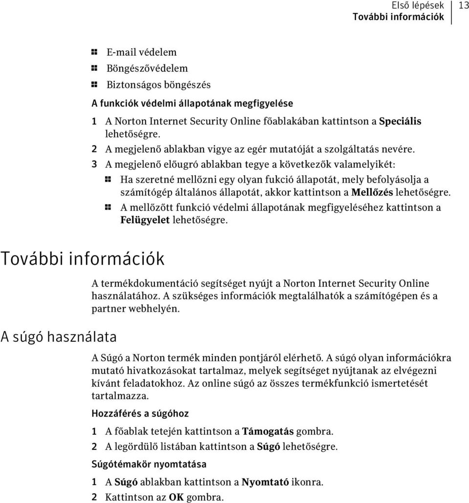 3 A megjelenő előugró ablakban tegye a következők valamelyikét: 1 Ha szeretné mellőzni egy olyan fukció állapotát, mely befolyásolja a számítógép általános állapotát, akkor kattintson a Mellőzés