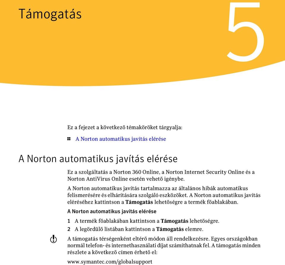 A Norton automatikus javítás eléréséhez kattintson a Támogatás lehetőségre a termék főablakában. A Norton automatikus javítás elérése w 1 A termék főablakában kattintson a Támogatás lehetőségre.