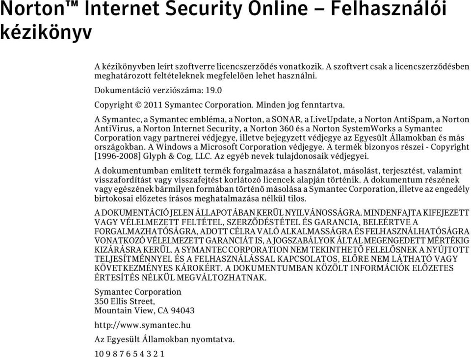 A Symantec, a Symantec embléma, a Norton, a SONAR, a LiveUpdate, a Norton AntiSpam, a Norton AntiVirus, a Norton Internet Security, a Norton 360 és a Norton SystemWorks a Symantec Corporation vagy