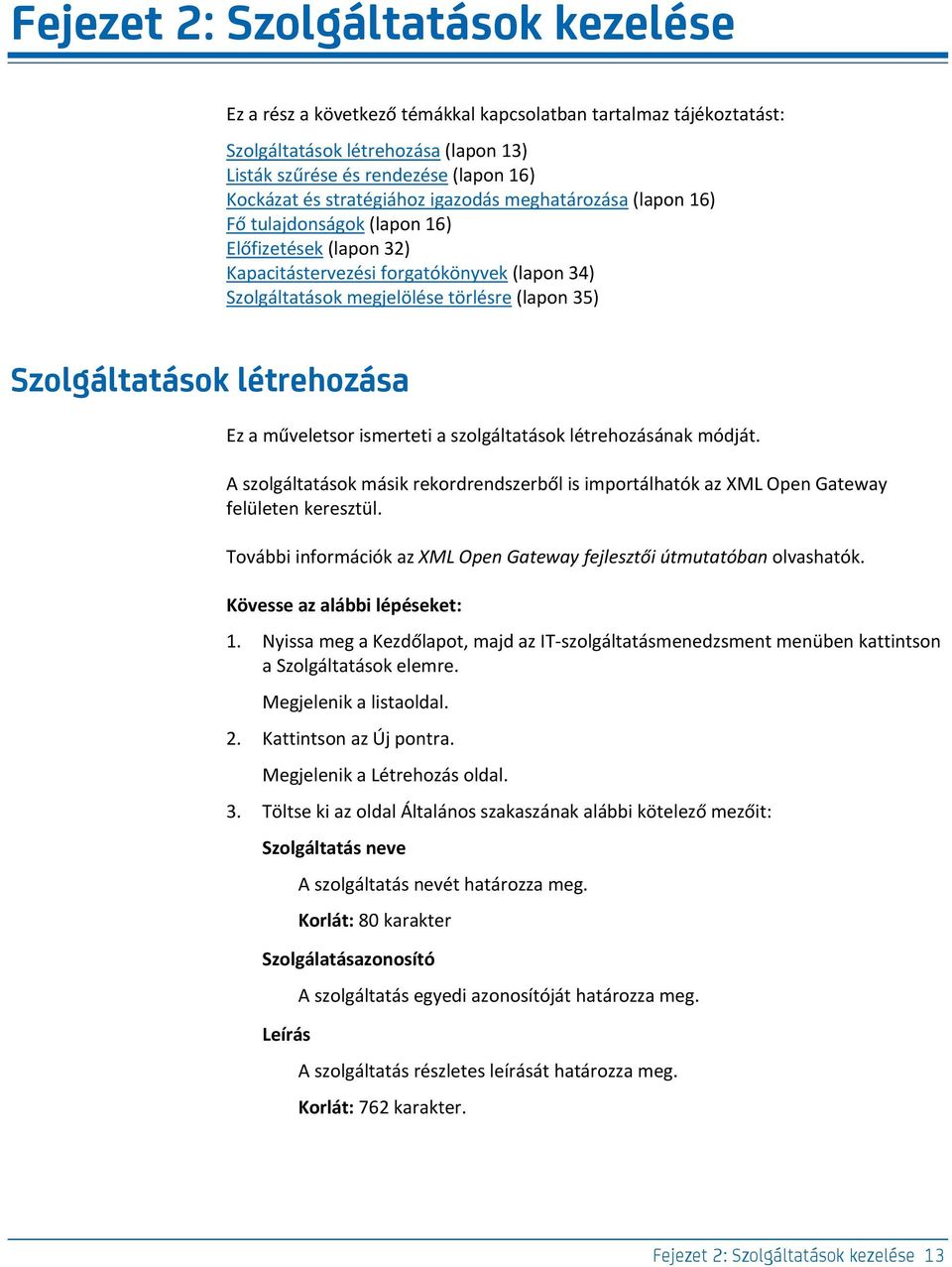 Szolgáltatások létrehozása Ez a műveletsor ismerteti a szolgáltatások létrehozásának módját. A szolgáltatások másik rekordrendszerből is importálhatók az XML Open Gateway felületen keresztül.