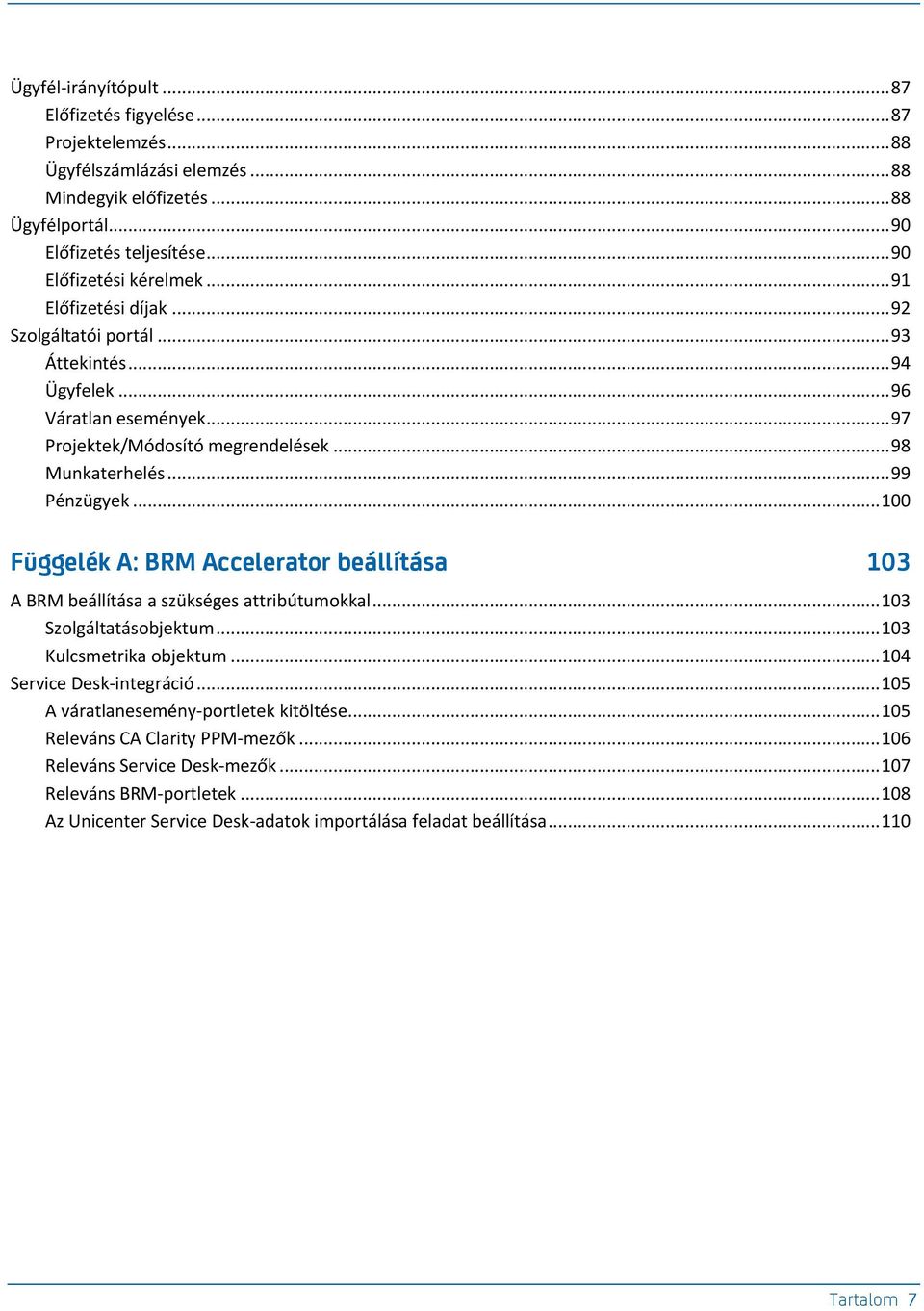 .. 100 Függelék A: BRM Accelerator beállítása 103 A BRM beállítása a szükséges attribútumokkal... 103 Szolgáltatásobjektum... 103 Kulcsmetrika objektum... 104 Service Desk-integráció.