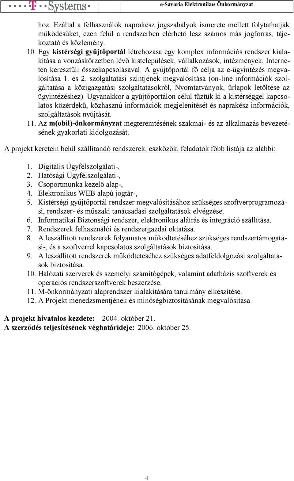 szolgáltatási szintjének megvalósítása (on-line információk szol- pcso- hasznú információk megjelenítését és naprakész információk, szolgáltatások nyújtását. 11.