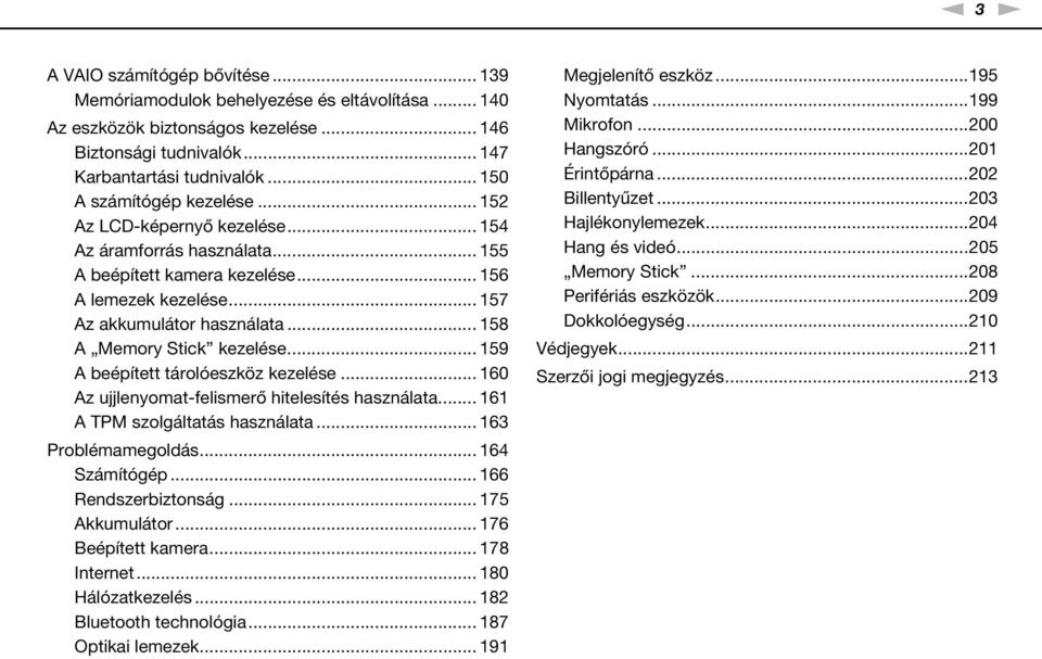 .. 158 A Memory Stick kezelése... 159 A beépített tárolóeszköz kezelése... 160 Az ujjlenyomat-felismerő hitelesítés használata... 161 A TPM szolgáltatás használata... 163 Problémamegoldás.
