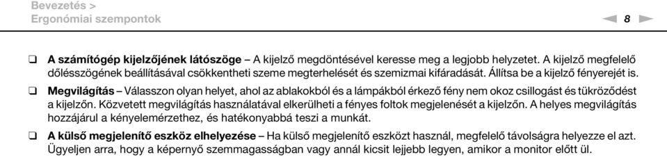 Megvilágítás Válasszon olyan helyet, ahol az ablakokból és a lámpákból érkező fény nem okoz csillogást és tükröződést a kijelzőn.