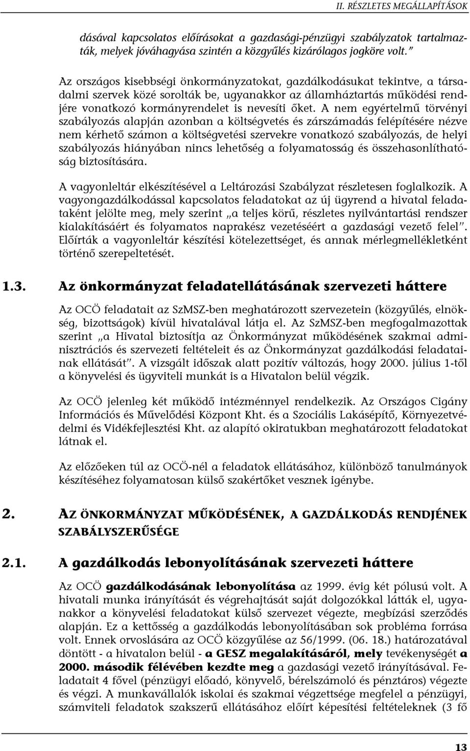 A nem egyértelmű törvényi szabályozás alapján azonban a költségvetés és zárszámadás felépítésére nézve nem kérhető számon a költségvetési szervekre vonatkozó szabályozás, de helyi szabályozás